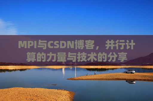 MPI与CSDN博客,并行计算的力量与技术的分享